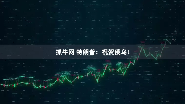 抓牛网 特朗普：祝贺俄乌！